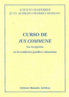 Curso de ius commune : la recepción en la tradición jurídica valenciana - Masferrer Domingo, Aniceto; Obarrio Moreno, Juan Alfredo