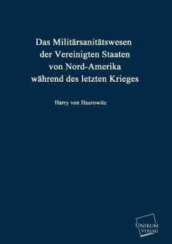 Das Militärsanitätswesen der Vereinigten Staaten von Nord-Amerika während des letzten Krieges - Haurowitz, Harry von