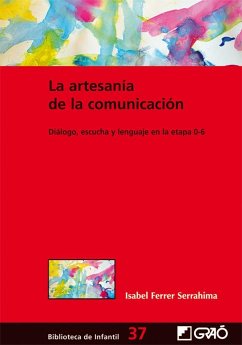 La artesanía de la comunicación : diálogo, escucha y lenguaje en la etapa 0-6 - Ferrer I Serrahima, Isabel