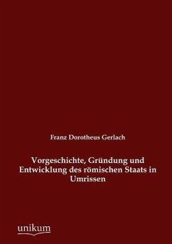 Vorgeschichte, Gründung und Entwicklung des römischen Staats in Umrissen - Gerlach, Franz D.