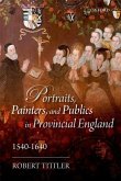 Portraits, Painters, and Publics in Provincial England 1540 - 1640