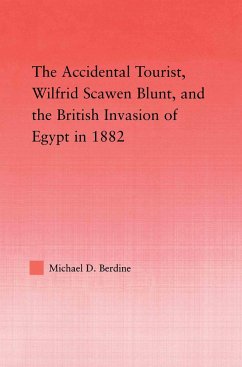 The Accidental Tourist, Wilfrid Scawen Blunt, and the British Invasion of Egypt in 1882 - Berdine, Michael D