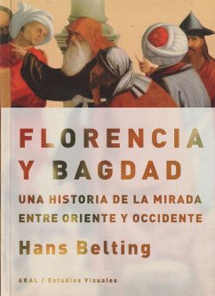 Florencia y Bagdad : una historia de la mirada entre Oriente y Occidente - Belting, Hans