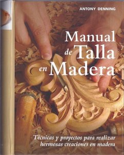 Manual de talla en madera : técnicas y proyectos para realizar hermosas creaciones en madera - Denning, Antony