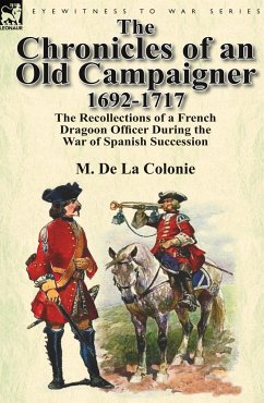 The Chronicles of an Old Campaigner 1692-1717 - De La Colonie, M.