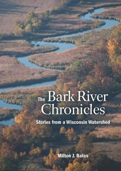 The Bark River Chronicles: Stories from a Wisconsin Watershed - Bates, Milton J.