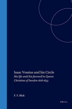 Isaac Vossius and His Circle: His Life Until His Farewell to Queen Christina of Sweden, 1618-1655 - Blok, F. F.