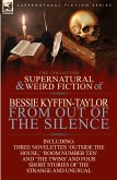 The Collected Supernatural and Weird Fiction of Bessie Kyffin-Taylor-From Out of the Silence-Three Novelettes 'Outside the House, ' 'Room Number Ten' The Collected Supernatural and Weird Fiction of Bessie Kyffin-Taylor-From Out of the Silence-Three Novelettes 'Outside the House, ' 'Room Number Ten'