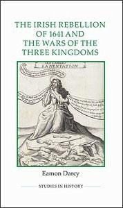 Irish Rebellion of 1641 and the Wars of the Three Kingdoms - Darcy, Eamon