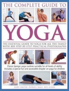 The Complete Guide to Yoga: The Essential Guide to Yoga for All the Family with 800 Step-By-Step Practical Photographs - Smith, Judy; Hall, Doriel; Gibbs, Bel