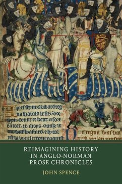 Reimagining History in Anglo-Norman Prose Chronicles - Spence, John