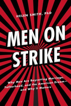 Men on Strike: Why Men Are Boycotting Marriage, Fatherhood, and the American Dream - And Why It Matters - Smith, Helen