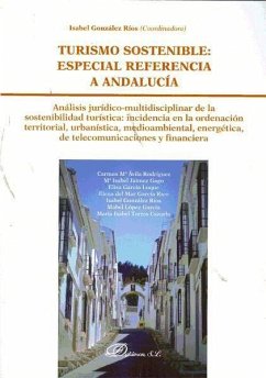 Turismo sostenible : especial referencia a Andalucía : análisis jurídico-multidisciplinar de la sostenibilidad turística : incidencia en la ordenación territorial, urbanística, medioambiental, energética, de telecomunicaciones y financiera - González Ríos, Isabel; Ávila Rodríguez, Carmen María . . . [et al.