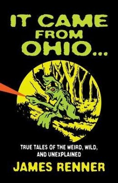 It Came from Ohio: True Tales of the Weird, Wild, and Unexplained - Renner, James