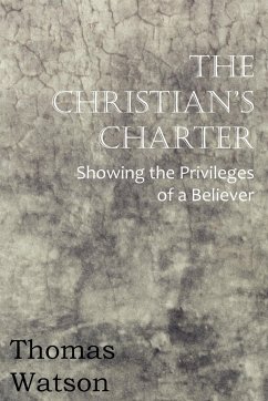 The Christian's Charter - Showing the Privileges of a Believer - Watson, Thomas Jr.