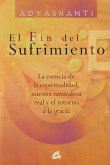 El fin del sufrimiento : la esencia de la espiritualidad, nuestra naturaleza real y el retorno a la gracia