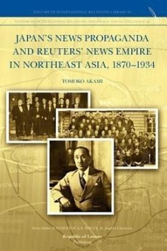 Japan's News Propaganda and Reuters' News Empire in Northeast Asia, 1870-1934 - Akami, Tomoko