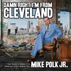 Damn Right I'm from Cleveland: Your Guide to Makin' It in America's 47th Biggest City - Polk, Mike