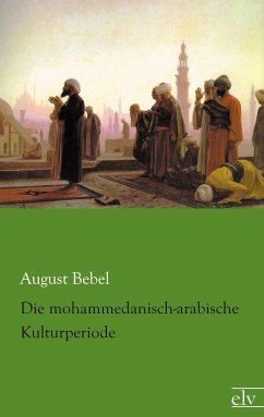 Die mohammedanisch-arabische Kulturperiode - Bebel, August
