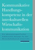 Kommunikative Handlungskompetenz in der interkulturellen Wirtschaftskommunikation Kommunikative Handlungskompetenz in der interkulturellen Wirtschaftskommunikation