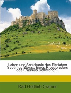 Leben und Schicksale des Ehrlichen Septimus Storax, Eines Kreuzbruders des Erasmus Schleicher... - Cramer, Karl Gottlieb