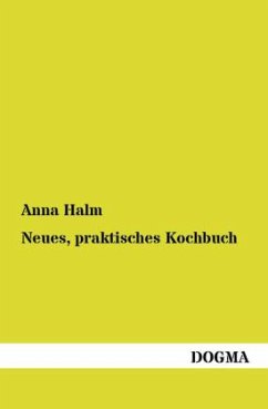 Neues, praktisches Kochbuch für die gewöhnliche und feinere Küche - Halm, Anna