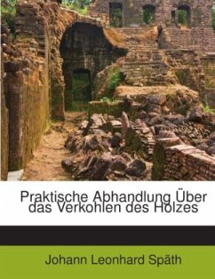 Praktische Abhandlung Über das Verkohlen des Holzes - Späth, Johann Leonhard