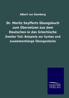 Dr. Moritz Seyfferts Übungsbuch zum Übersetzen aus dem Deutschen in das Griechische - Schmidt, Max