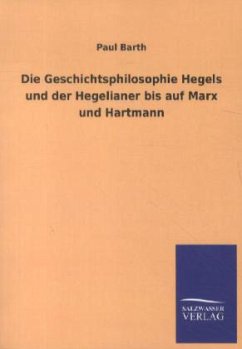 Die Geschichtsphilosophie Hegels und der Hegelianer bis auf Marx und Hartmann - Barth, Paul