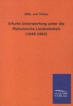 Erfurts Unterwerfung unter die Mainzinsche Landeshoheit (1648-1664) - Tettau, Wilhelm von