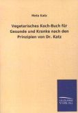 Vegetarisches Koch-Buch für Gesunde und Kranke nach den Prinzipien von Dr. Katz