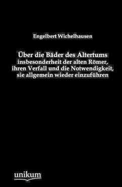 Über die Bäder des Altertums, insbesonderheit der alten Römer, ihren Verfall und die Notwendigkeit, sie allgemein wieder einzuführen - Wichelhausen, Engelbert