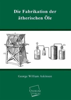 Die Fabrikation der ätherischen Öle - Askinson, George W.