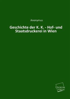 Geschichte der K. K. - Hof- und Staatsdruckerei in Wien - Anonym