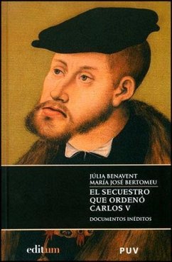 El secuestro que ordenó Carlos V : documentos inéditos - Bertomeu Masía, María José; Benavent, Júlia . . . [et al.