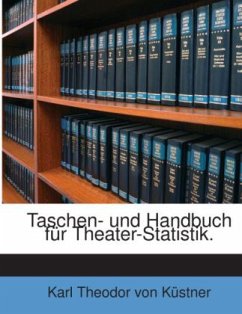 Taschen- und Handbuch für Theater-Statistik. - Karl Theodor von Küstner