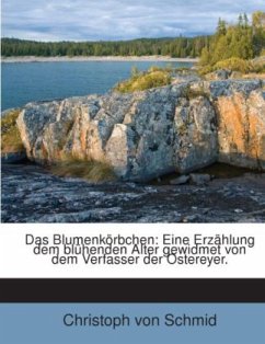 Das Blumenkörbchen: Eine Erzählung dem blühenden Alter gewidmet von dem Verfasser der Ostereyer. - Schmid, Christoph von