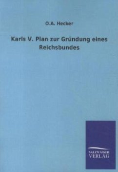 Karls V. Plan zur Gründung eines Reichsbundes - Hecker, O. A.