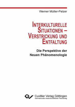 Interkulturelle Situationen - Verstrickung und Entfaltung. Die Perspektive der Neuen Phänomenologie - Müller-Pelzer, Werner