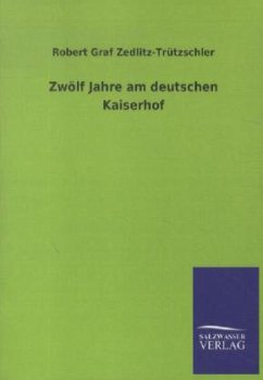 Zwölf Jahre am deutschen Kaiserhof - Zedlitz-Trützschler, Robert von