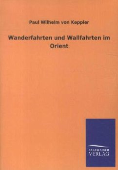 Wanderfahrten und Wallfahrten im Orient - Keppler, Paul W. von