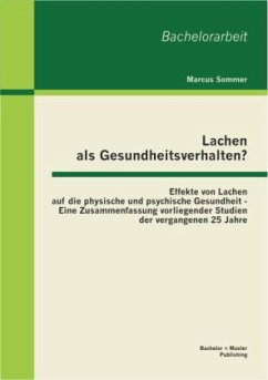 Lachen als Gesundheitsverhalten?: Effekte von Lachen auf die physische und psychische Gesundheit - Eine Zusammenfassung vorliegender Studien der vergangenen 25 Jahre - Sommer, Marcus