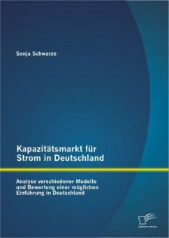 Kapazitätsmarkt für Strom in Deutschland: Analyse verschiedener Modelle und Bewertung einer möglichen Einführung in Deutschland - Schwarze, Sonja