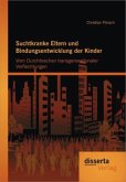 Suchtkranke Eltern und Bindungsentwicklung der Kinder: Vom Durchbrechen transgenerationaler Verflechtungen