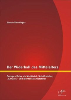 Der Widerhall des Mittelalters: Georges Duby als Mediävist, Schriftsteller, ¿Annales¿ und Mentalitätshistoriker - Denninger, Simon