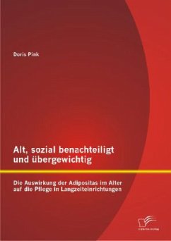 Alt, sozial benachteiligt und übergewichtig: Die Auswirkung der Adipositas im Alter auf die Pflege in Langzeiteinrichtungen - Pink, Doris