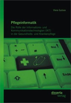 Pflegeinformatik: Die Rolle der Informations- und Kommunikationstechnologien (IKT) in der Gesundheits- und Krankenpflege - Gulova, Viera