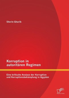Korruption in autoritären Regimen: Eine kritische Analyse der Korruption und Korruptionsbekämpfung in Ägypten - Gharib, Sherin