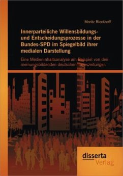 Innerparteiliche Willensbildungs- und Entscheidungsprozesse in der Bundes-SPD im Spiegelbild ihrer medialen Darstellung: Eine Medieninhaltsanalyse am Beispiel von drei meinungsbildenden deutschen Tageszeitungen - Rieckhoff, Moritz