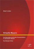 Virtuelle Mauern: Veränderungen politischer Kommunikation in autoritären Staaten. Das Beispiel China.